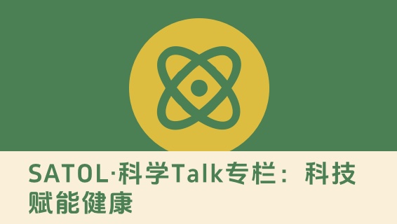 SATOL·科学Talk专栏：科技赋能健康